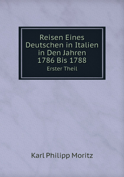 Reisen Eines Deutschen in Italien in Den Jahren 1786 Bis 1788. Erster Theil | K.P. Moritz