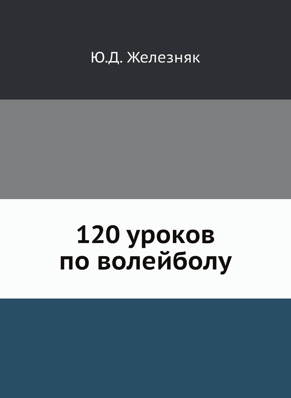 120 уроков по волейболу | Ю.Д. Железняк