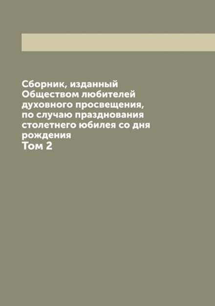 Сборник, изданный Обществом любителей духовного просвещения, по случаю празднования столетнего юбилея со дня рождения. Том 2 | нет автора
