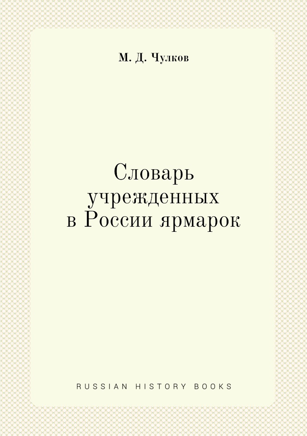 Словарь учрежденных в России ярмарок | М. Д. Чулков