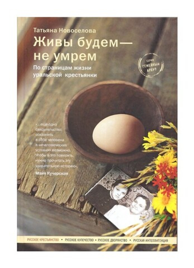 Живы будем - не умрем. По страницам жизни уральской крестьянки. Татьяна Новоселова