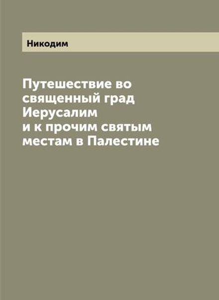 Путешествие во священный град Иерусалим и к прочим святым местам в Палестине | Никодим