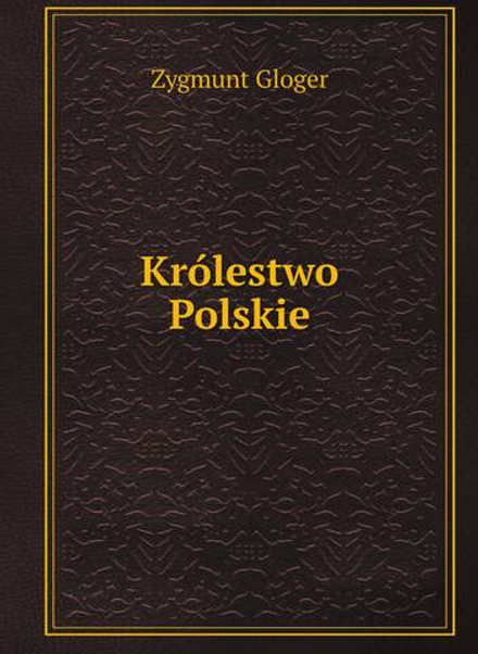 Królestwo Polskie | Zygmunt Gloger
