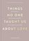Things No One Taught Us About Love