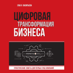 Цифровая трансформация бизнеса. Практические советы для первых лиц компании