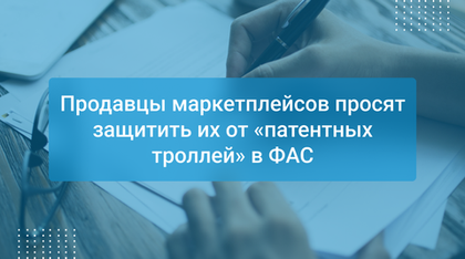 Продавцы маркетплейсов просят защитить их от «патентных троллей» в ФАС