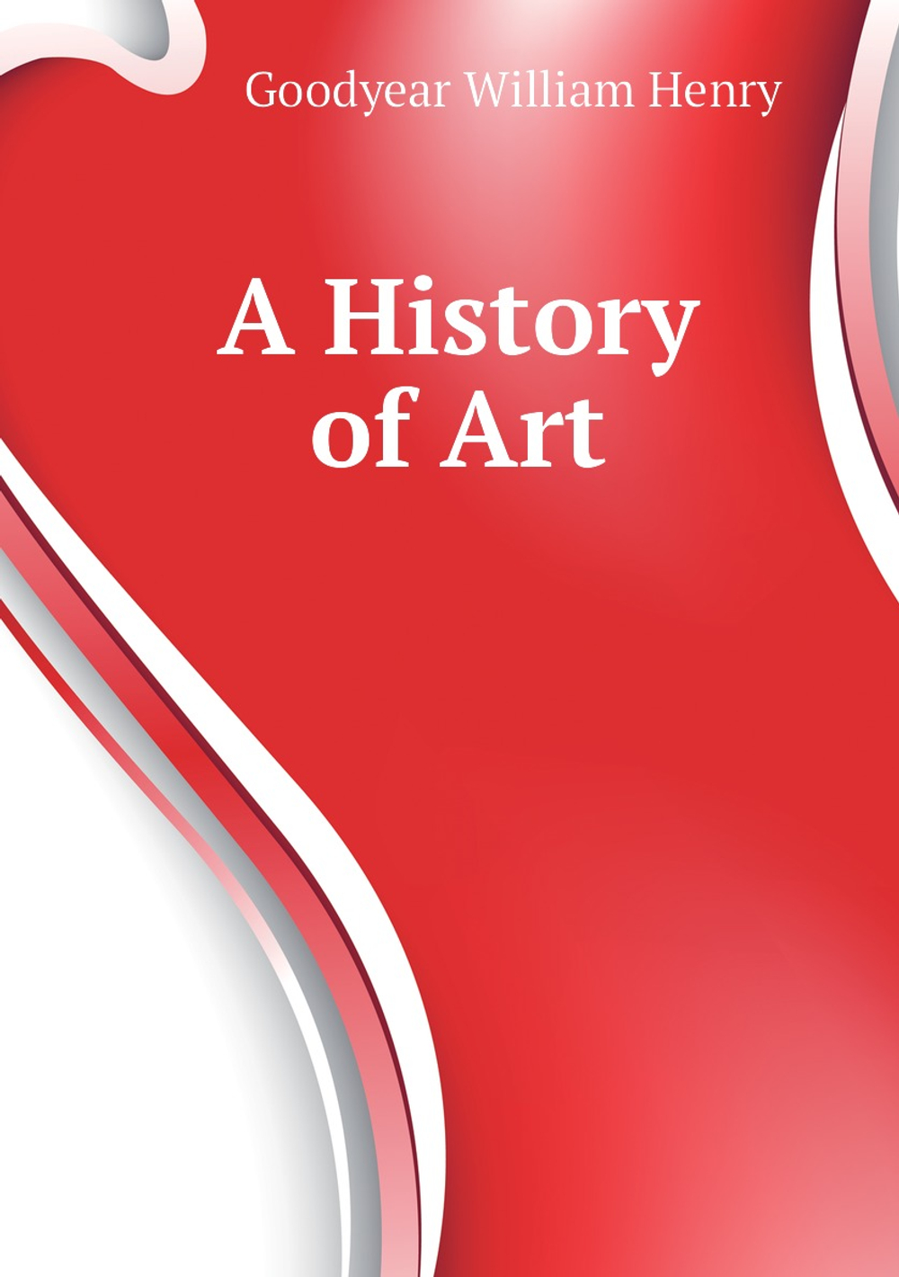 A History of Art | Goodyear William Henry