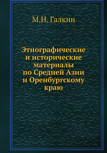 Этнографические и исторические материалы по Средней Азии и Оренбургскому краю | М.Н. Галкин