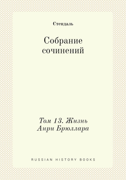 Собрание сочинений в пятнадцати томах. Том 13. Жизнь Анри Брюллара. | Стендаль