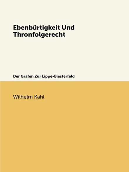 Ebenbürtigkeit Und Thronfolgerecht. Der Grafen Zur Lippe-Biesterfeld | Wilhelm Kahl