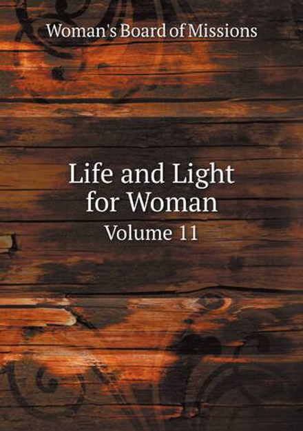 Life and Light for Woman. Volume 11 | Woman's Board of Missions