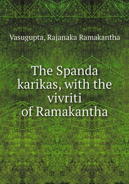 The Spanda karikas, with the vivriti of Ramakantha | Vasugupta; Rajanaka Ramakantha