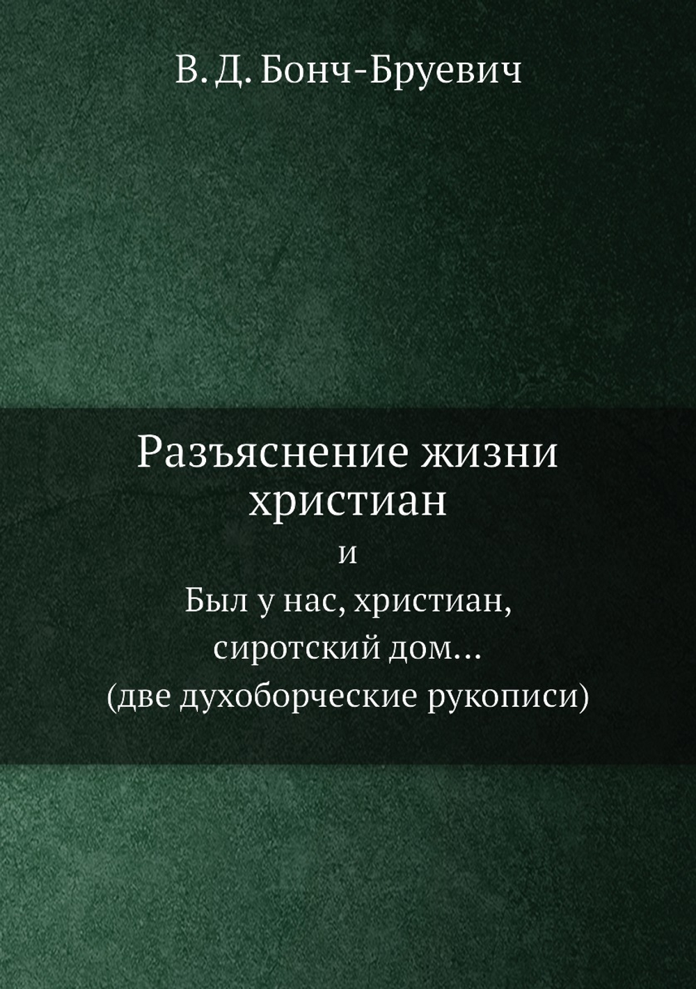 Разъяснение жизни христиан. и Был у нас, христиан, сиротский дом ... (две духоборческие рукописи) | В. Д. Бонч-Бруевич