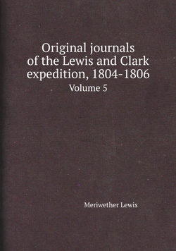 Original journals of the Lewis and Clark expedition, 1804-1806. Volume 5 | Meriwether Lewis