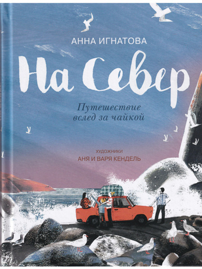 На Север. Путешествие всед за чайкой. Илл. А. и В. Кендель