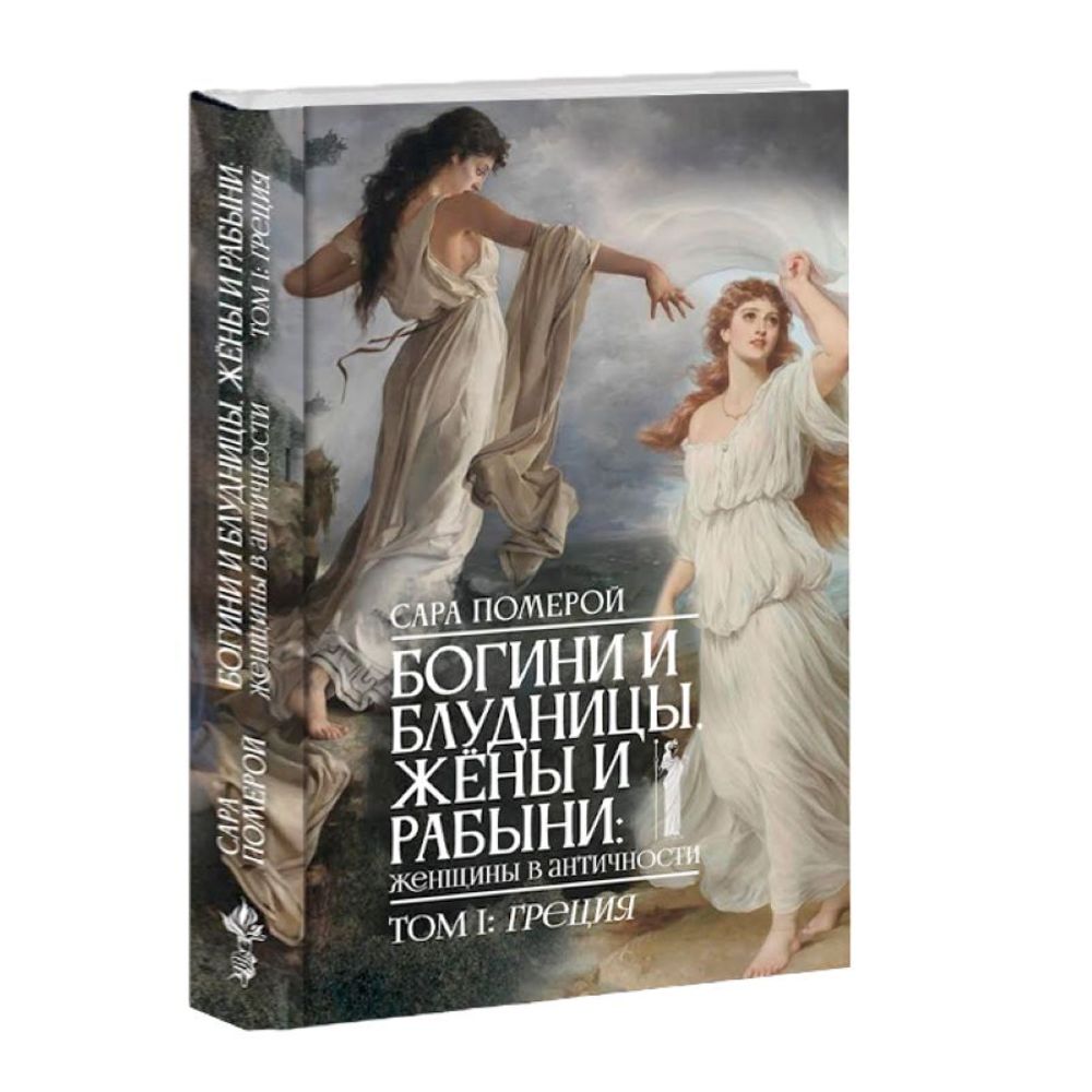 Богини и блудницы, жёны и рабыни: женщины в античности. Том I. Греция. Сара Померой