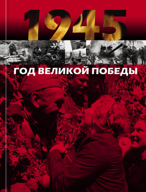 1945: ГОД ВЕЛИКОЙ ПОБЕДЫ в дневниках, воспоминаниях, фотографиях и документах