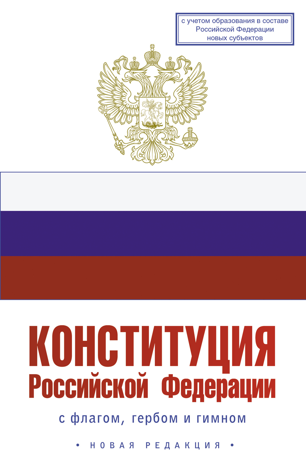 Конституция Российской Федерации с флагом, гербом и гимном. Новая редакция. С учетом образования в составе РФ новых субъектов