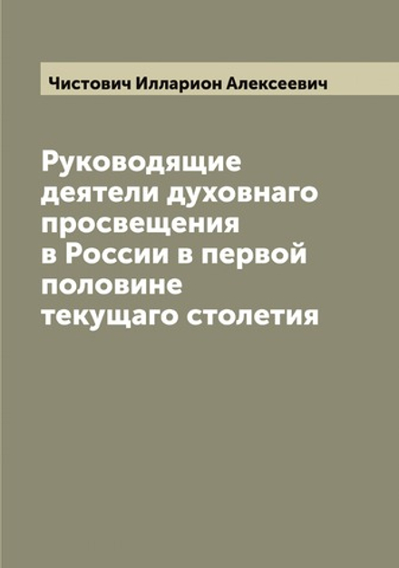 Руководящие деятели духовнаго просвещения в России в первой половине текущаго столетия | Чистович Илларион Алексеевич