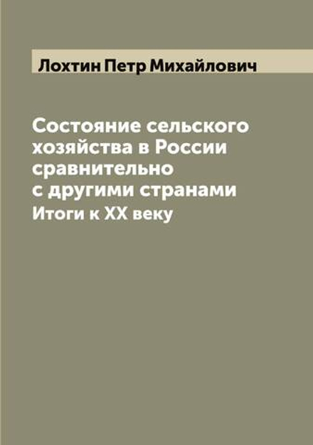 Состояние сельского хозяйства в России сравнительно с другими странами. Итоги к XX веку | Лохтин Петр Михайлович
