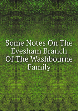 Some Notes On The Evesham Branch Of The Washbourne Family | Нет автора