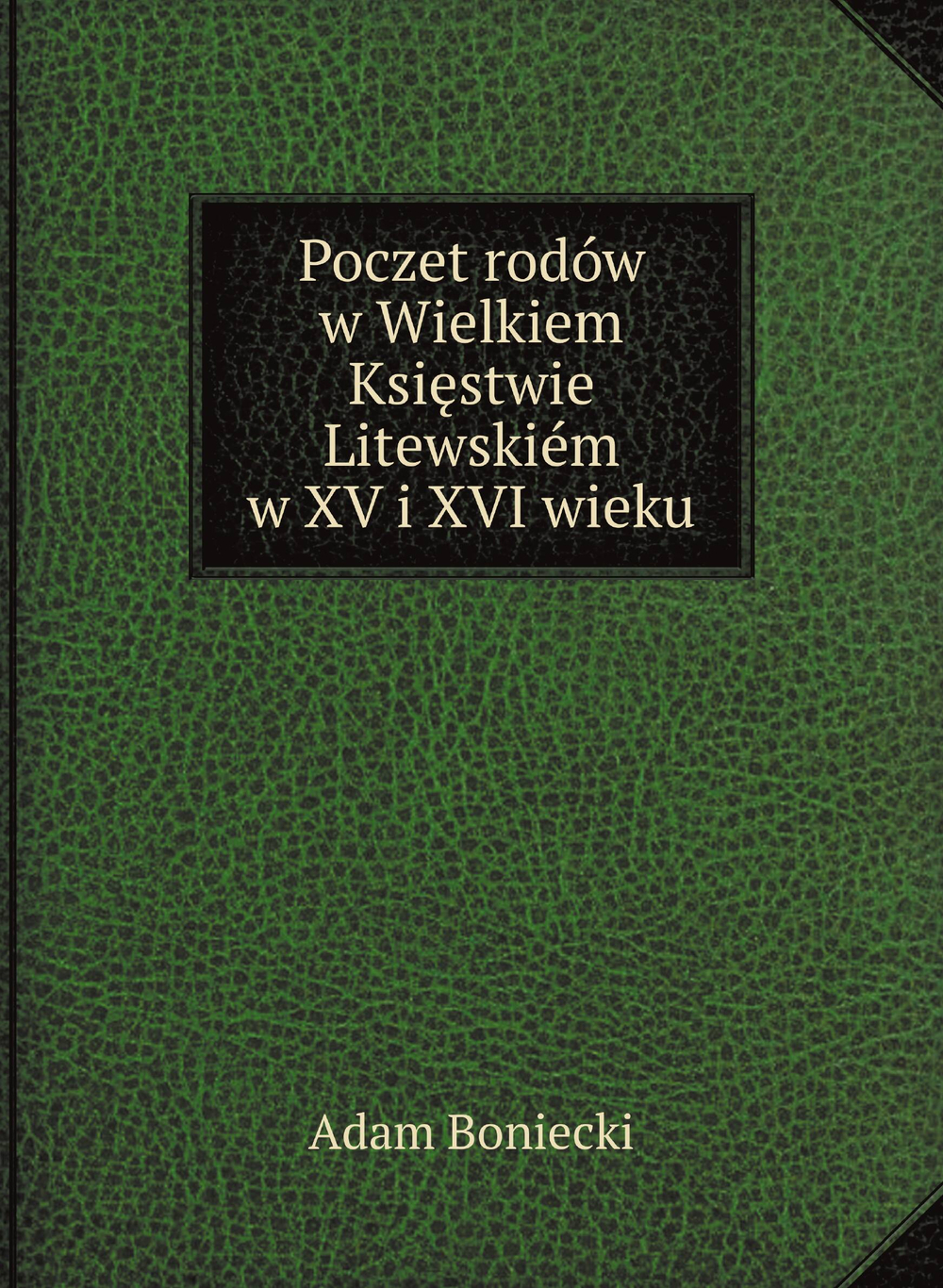 Poczet rodów w Wielkiem Księstwie Litewskiém w XV i XVI wieku | Adam Boniecki