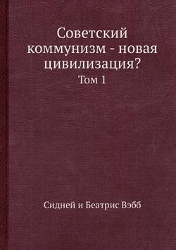 Советский коммунизм - новая цивилизация?. Том 1 | Сидней и Беатрис Вэбб