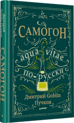 Самогон. Дмитрий Goblin Пучков Aqua vitae по-русски