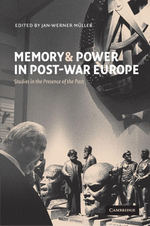 Memory and Power in Post-War Europe: Studies in the Presence of the Past