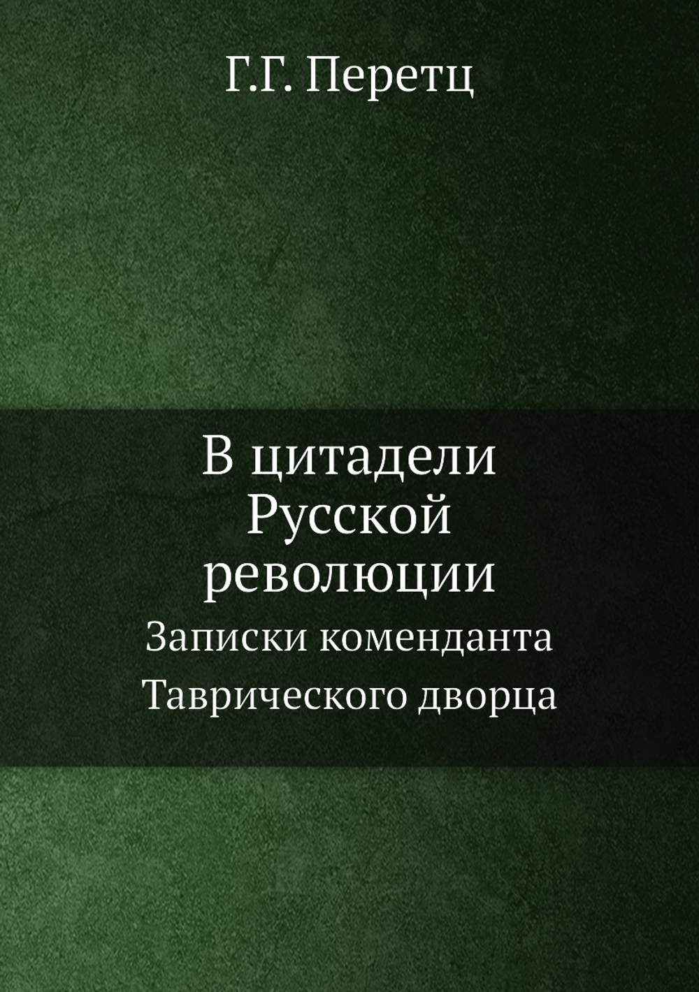 В цитадели Русской революции. Записки коменданта Таврического дворца | Г.Г. Перетц