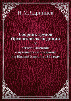 Сборник трудов Орхонской экспедиции. V. Отчет и дневник о путешествии по Орхону и в Южный Хангай в 1891 году | Н. М. Ядринцев