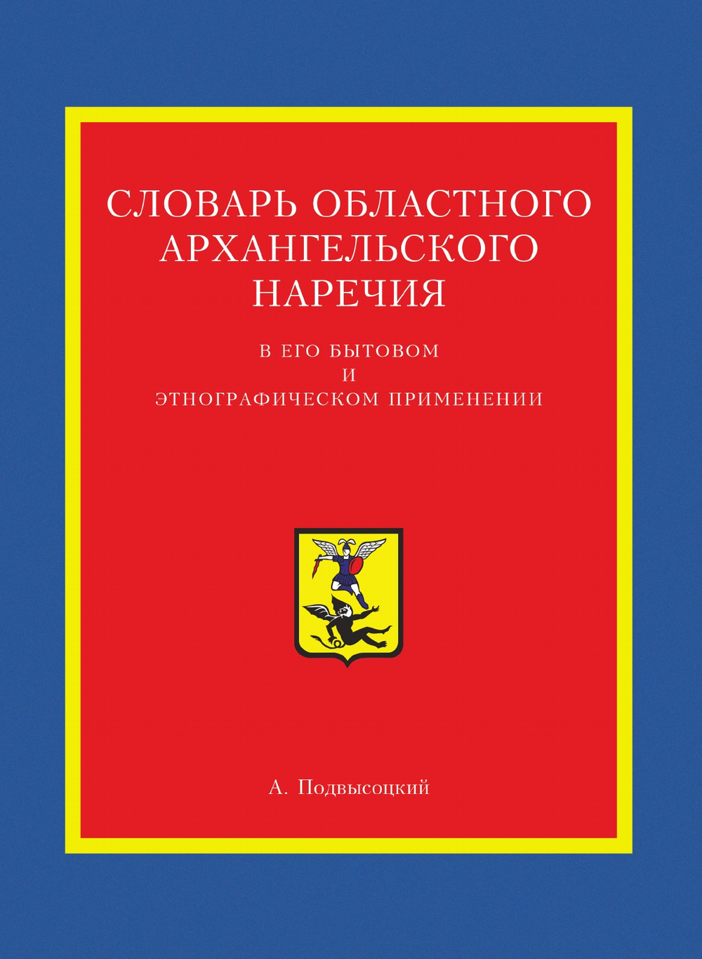 Словарь областного архангельского наречия в его бытовом и этнографическом применении | А. Подвысоцкий