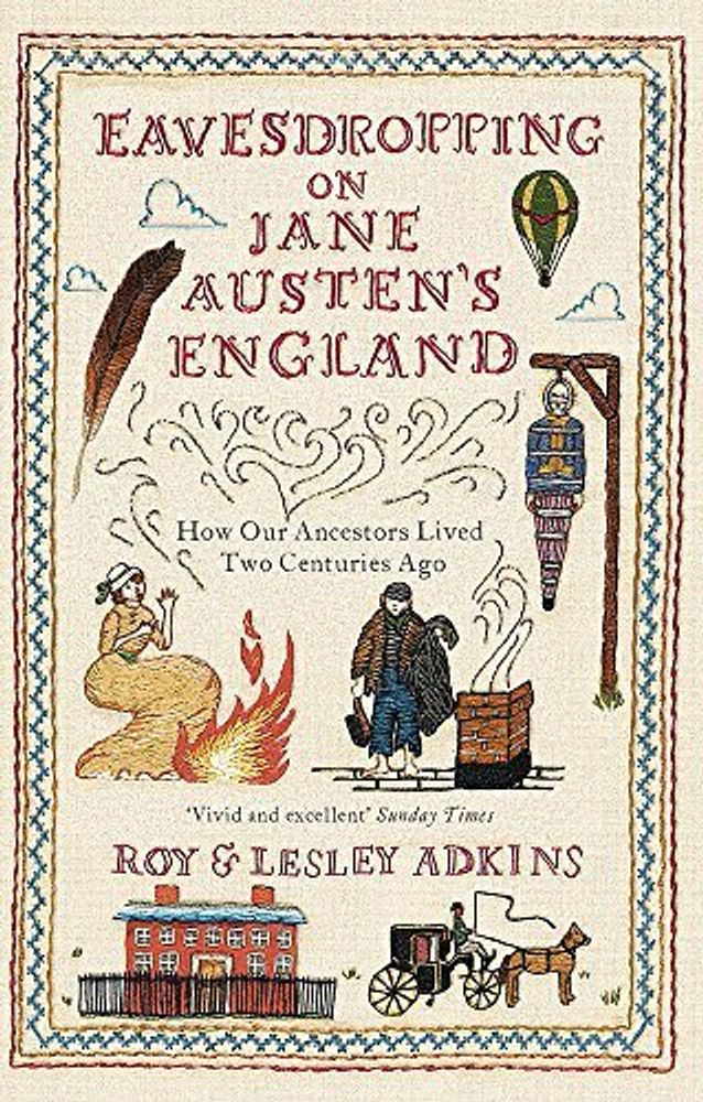 Eavesdropping on Jane Austen&#39;s England: How Our Ancestors Lived 2 Centuries Ago
