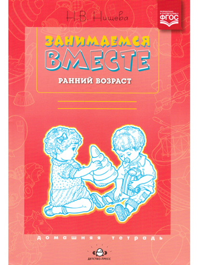 Занимаемся вместе. Ранний возраст. Домашняя тетрадь. ФГОС.