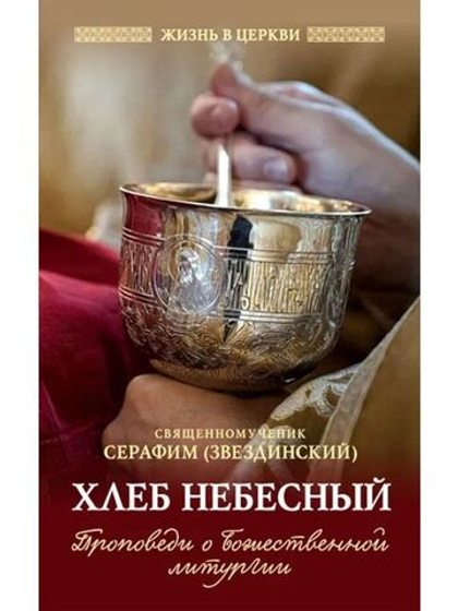 Хлеб небесный. Проповеди о Божественной Литургии епископ Дмитровский, сщмч. Серафим (Звездинский Николай Иванович)