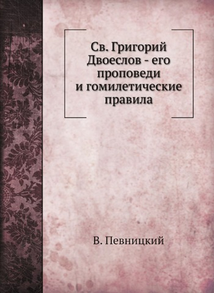 Св. Григорий Двоеслов - его проповеди и гомилетические правила | В. Певницкий