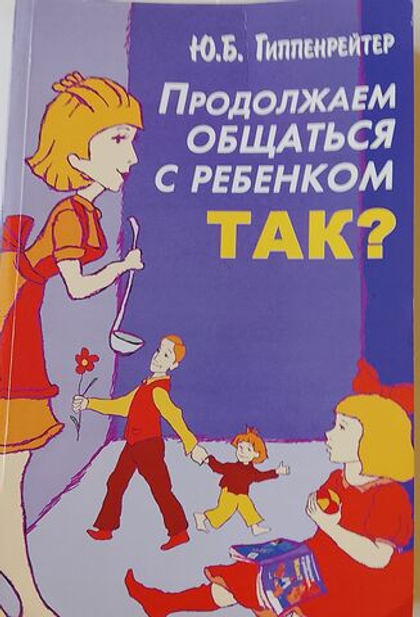 Продолжаем общаться с ребенком. Так? Гиппенрейтер Юлия
