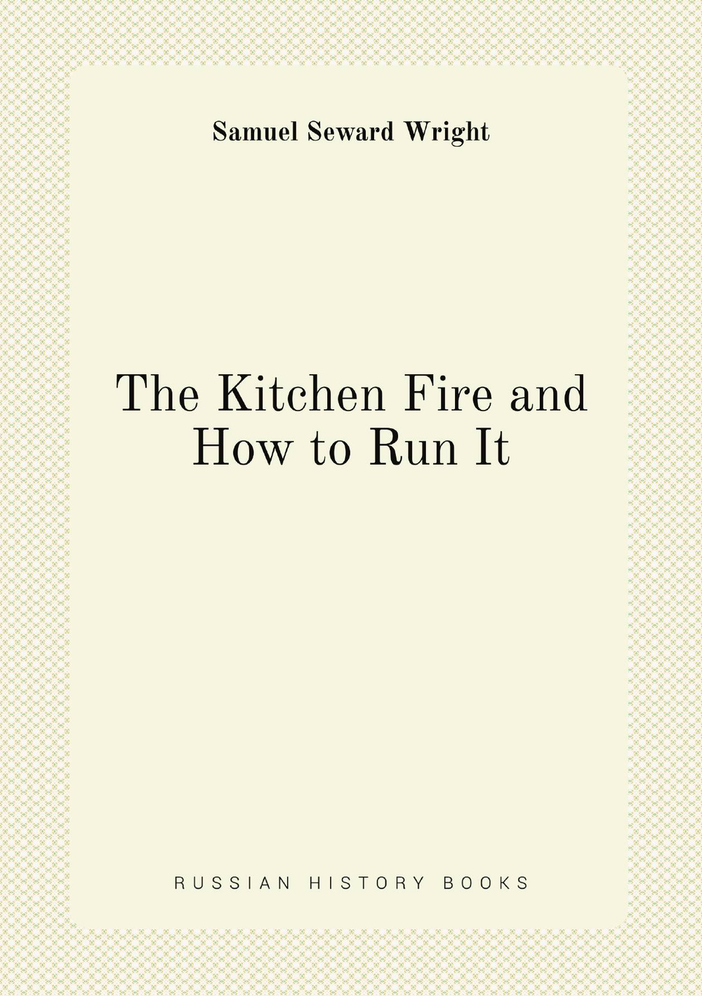 The Kitchen Fire and How to Run It | Samuel Seward Wright