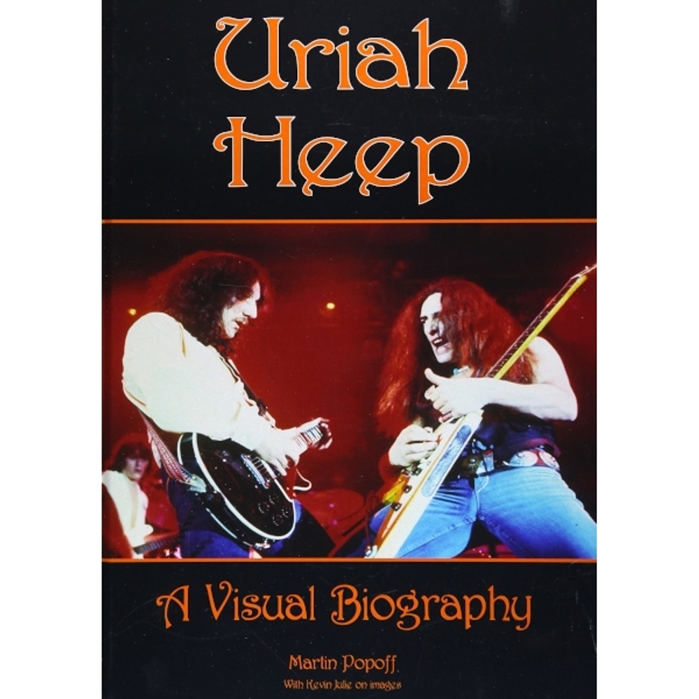 Uriah Heep: A Visual Biography / Martin Popoff