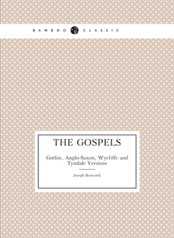 The Gospels. Gothic, Anglo-Saxon, Wycliffe and Tyndale Versions | Joseph Bosworth