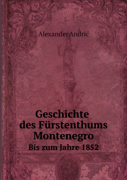 Geschichte des Fürstenthums Montenegro. Bis zum Jahre 1852 | Alexander Andrić