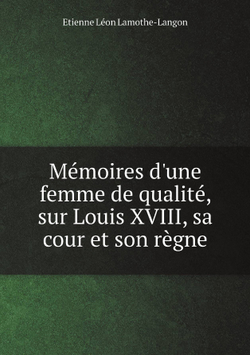 Mémoires d'une femme de qualité, sur Louis XVIII, sa cour et son règne | Etienne Léon Lamothe-Langon