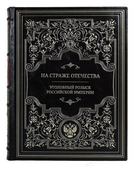 "На страже отечества. Уголовный розыск Российской империи" Книга подарочная в кожаном переплете