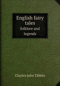 English fairy tales. folklore and legends | Charles John Tibbits
