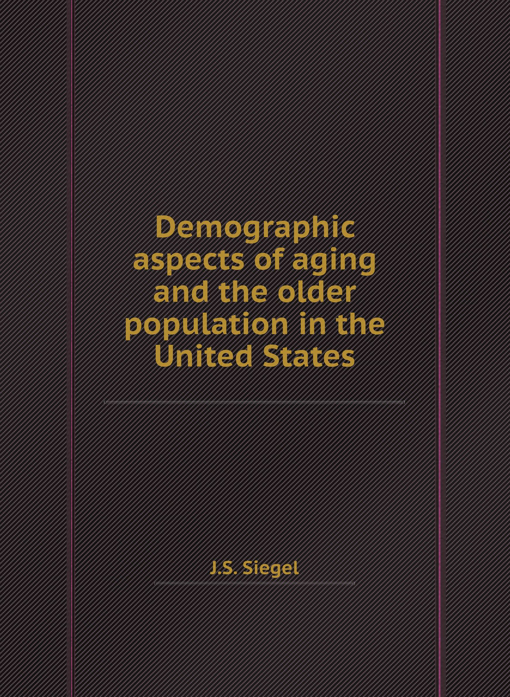 Demographic aspects of aging and the older population in the United States | J.S. Siegel