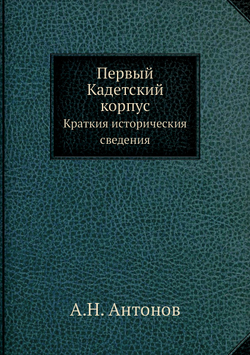 Первый Кадетский корпус. Краткия историческия сведения | А.Н. Антонов