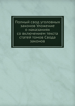 Полный свод уголовных законов Уложение о наказаниях со включением текста статей томов Свода законов | Нет автора