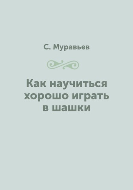 Как научиться хорошо играть в шашки | С. Муравьев