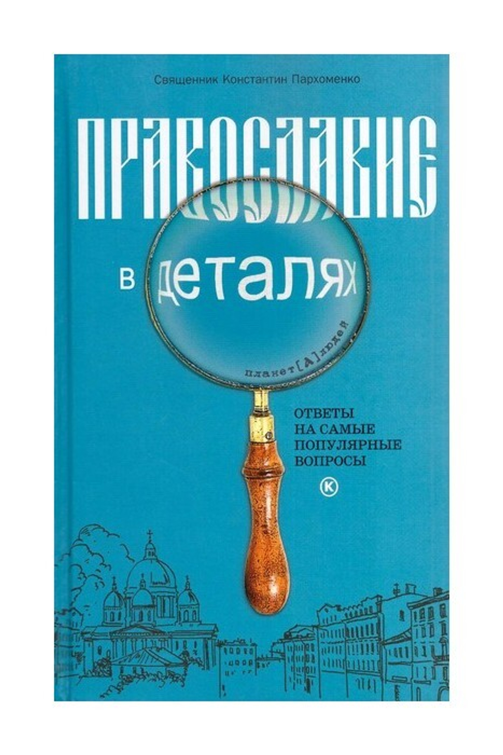 Православие в деталях. Ответы на самые популярные вопросы. Священник Константин Пархоменко