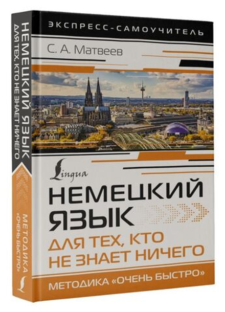 Немецкий язык для тех, кто не знает НИЧЕГО. Методика «Очень быстро» Матвеев Сергей